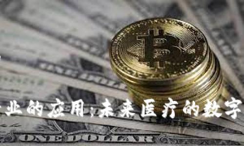 思考一个并且的
区块链在医疗行业的应用:未来医疗的数字化转型解决方案