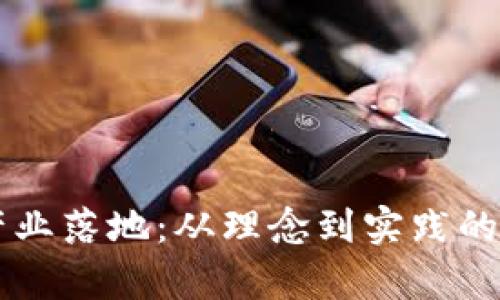 区块链产业落地:从理念到实践的全景解析