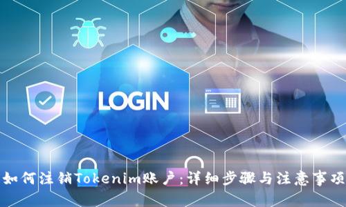 如何注销Tokenim账户:详细步骤与注意事项