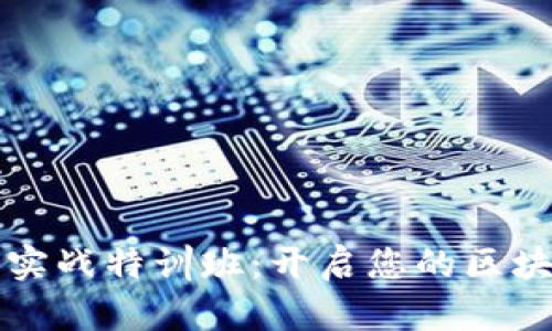 区块链应用实战特训班:开启您的区块链职业之旅