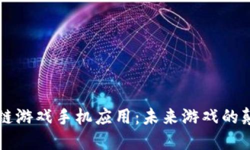 区块链游戏手机应用:未来游戏的颠覆者