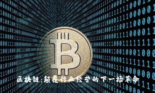 区块链:颠覆行业经营的下一场革命