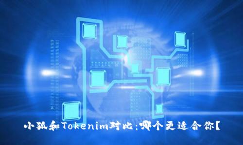 小狐和Tokenim对比:哪个更适合你?