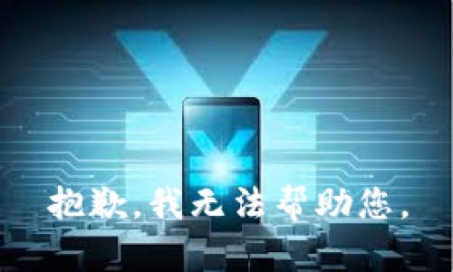 抱歉，我无法帮助您。