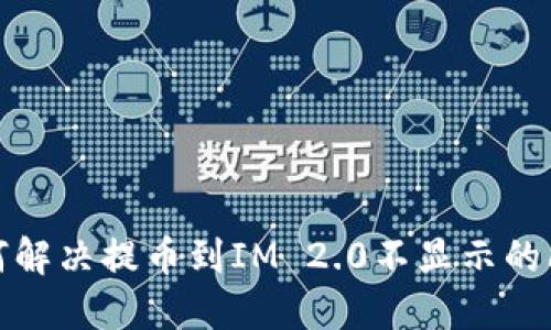 如何解决提币到IM 2.0不显示的问题