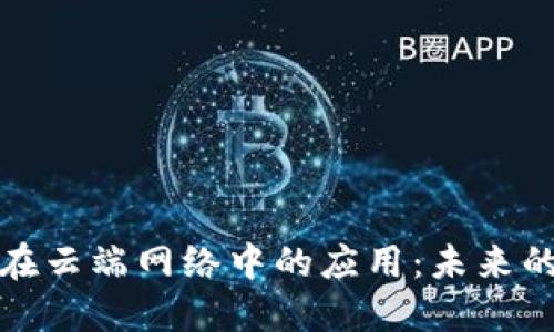 区块链技术在云端网络中的应用:未来的数字化革命