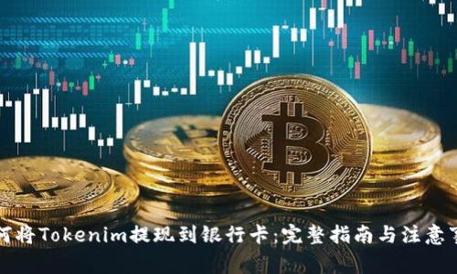 如何将Tokenim提现到银行卡：完整指南与注意事项
