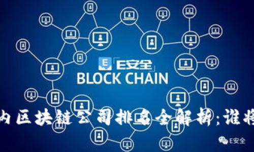 2023年国内区块链公司排名全解析：谁将引领未来？