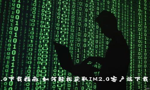 IM2.0下载指南:如何轻松获取IM2.0客户端下载链接