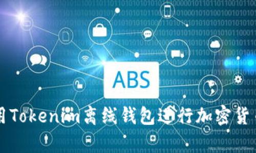 如何安全使用Tokenim离线钱包进行加密货币存储和交易