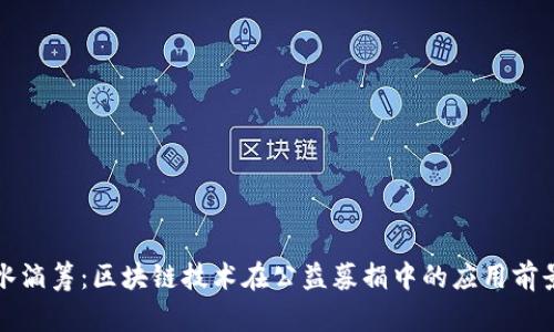 水滴筹:区块链技术在公益募捐中的应用前景