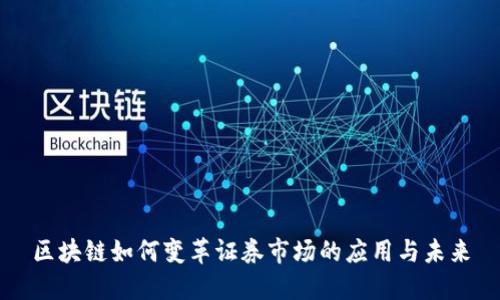 区块链如何变革证券市场的应用与未来