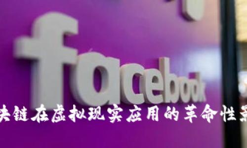 区块链在虚拟现实应用的革命性影响