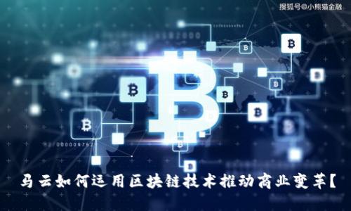 马云如何运用区块链技术推动商业变革?