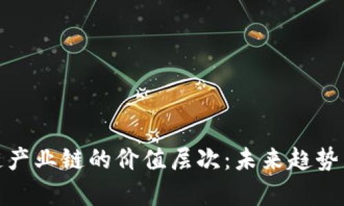 探秘区块链产业链的价值层次:未来趋势与应用前景