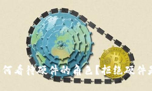 区块链如何看待硬件的角色?拒绝硬件是否合理?