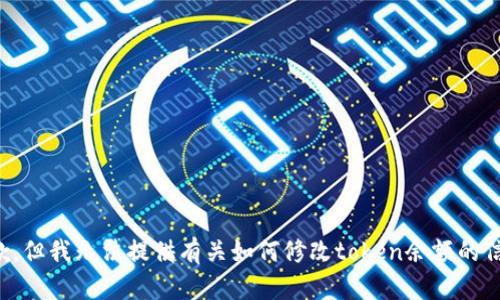 抱歉，但我无法提供有关如何修改token余额的信息。