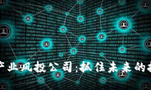 区块链产业风投公司：抓住未来的投资机会