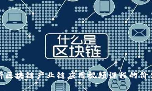 全面解析区块链产业链应用视频课程的价值和前景