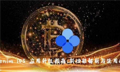 Tokenim iOS 应用升级指南:新功能解析与使用技巧