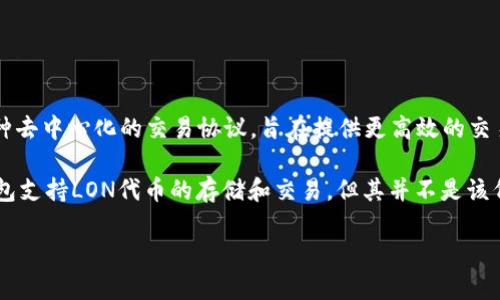 LON（Tokenlon）并不是由IMTOKEN直接发行的币，而是由Tokenlon团队发行的一种数字货币。Tokenlon平台是一种去中心化的交易协议，旨在提供更高效的交易体验，允许用户在去中心化的环境下进行数字资产交易。

Tokenlon的LON代币被用于平台内的各种功能和激励机制，如交易手续费的折扣、流动性挖矿等。尽管IMTOKEN钱包支持LON代币的存储和交易，但其并不是该代币的发行方。因此，用户在使用IMTOKEN钱包时，可以方便地管理和交易LON代币，但需了解其与IMTOKEN的关系。

如果您对LON代币、Tokenlon平台或IMTOKEN钱包有更多的疑问，欢迎提出！