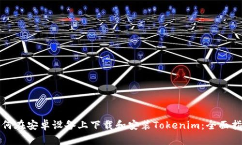 如何在安卓设备上下载和安装Tokenim:全面指南