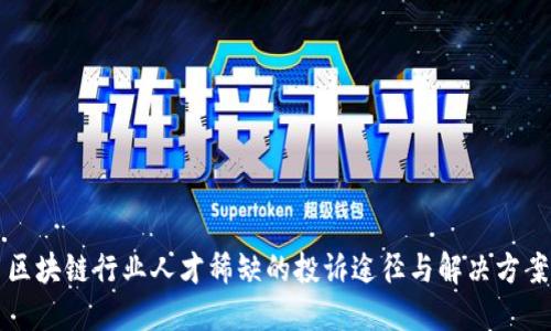区块链行业人才稀缺的投诉途径与解决方案