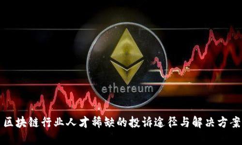 区块链行业人才稀缺的投诉途径与解决方案