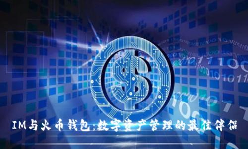 IM与火币钱包:数字资产管理的最佳伴侣