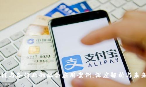 区块链与各行业的融合应用案例:深度解析与未来展望