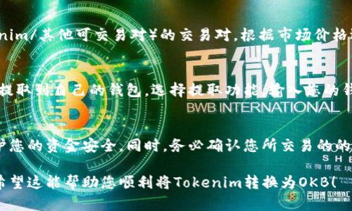 要将Tokenim转换为OKB，您需要通过加密货币交易所进行交易。下面是一些基本步骤和详细信息，帮助您完成转换流程。

步骤一：选择交易所
首先，您需要选择一个支持Tokenim和OKB的交易所。例如，您可以选择Huobi、KuCoin或其他类似的平台。确保您选择的交易所是信誉良好并且安全的。

步骤二：注册账户
如果您还没有在该交易所注册账户，请访问其官网，填写必要的注册信息，完成账户创建。如果交易所要求进行身份验证，请根据指示上传所需的文件，并等待审核通过。

步骤三：存入Tokenim
成功注册并验证您的账户后，您需要将Tokenim存入交易所。进入您的账户，找到“存款”或“资金”页面，找到Tokenim的地址并将其复制。然后，通过您的数字钱包或其他渠道将Tokenim发送到该地址。

步骤四：进行交易
存入Tokenim后，您可以在交易所的交易界面找到Tokenim/USDT（或者Tokenim/其他可交易对）的交易对。根据市场价格选择合适的价格和数量进行交易，将Tokenim转为USDT或其他稳定币。

步骤五：提取OKB
完成交易后，您可以在“资产”或“交易记录”中找到您的OKB。若您希望将OKB提取到自己的钱包，选择提取功能，输入您的钱包地址并确认。提取时注意手续费及网络状况。

注意事项
在整个过程中，请确保使用安全的网络，避免在公共Wi-Fi下进行交易，以保护您的资金安全。同时，务必确认您所交易的的Tokenim和OKB地址的准确性，以免造成资产损失。

这是一个基本的指南，您可以根据实际需求和交易所的具体流程进行调整。希望这能帮助您顺利将Tokenim转换为OKB！