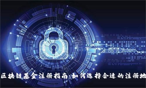 区块链基金注册指南:如何选择合适的注册地