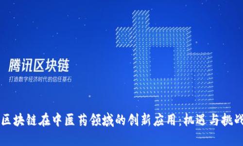 区块链在中医药领域的创新应用:机遇与挑战