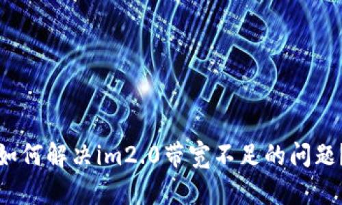 如何解决im2.0带宽不足的问题？