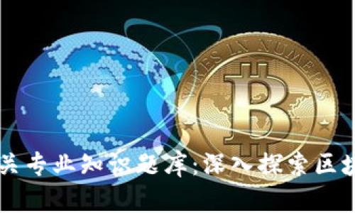 区块链应用相关专业知识题库：深入探索区块链技术与应用