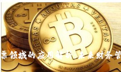 区块链在发票领域的应用解析:未来财务管理的新趋势