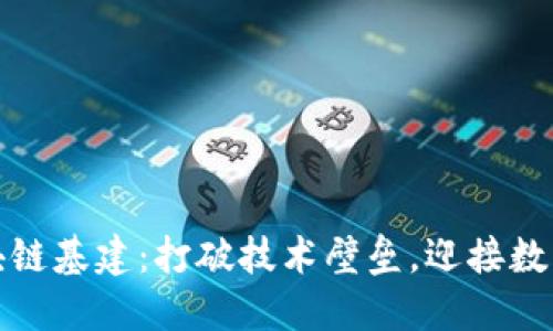 一图看懂区块链基建:打破技术壁垒,迎接数字经济新时代