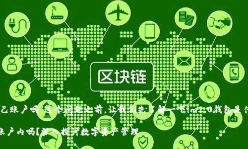 在回答“im2.0钱包的币是在自己账户吗”这个问题之前,让我们先了解一下im2.0钱包是什么,它的功能和币的管理特性。
IM2.0钱包的币是存储在用户账户内吗?深入探讨数字资产管理