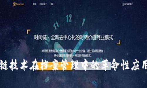 区块链技术在档案管理中的革命性应用分析