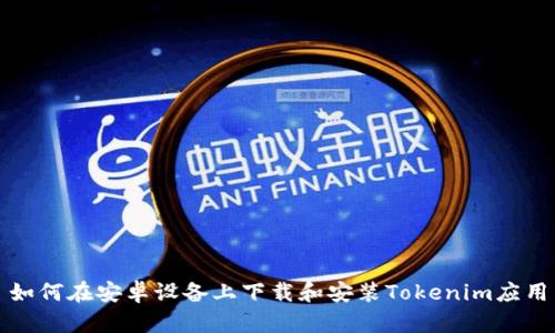 如何在安卓设备上下载和安装Tokenim应用