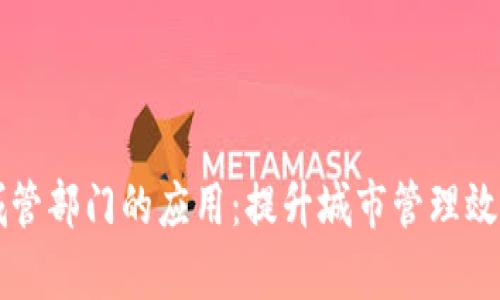 区块链在城管部门的应用:提升城市管理效率的新途径