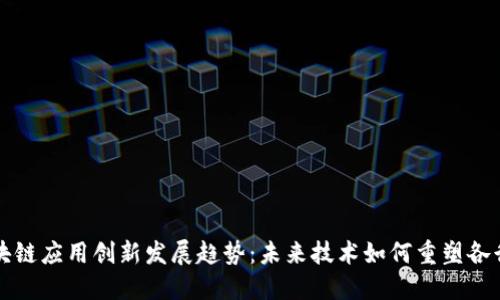 区块链应用创新发展趋势：未来技术如何重塑各行业
