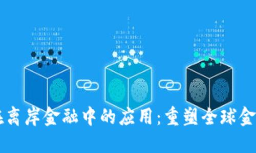 区块链技术在离岸金融中的应用:重塑全球金融体系的未来