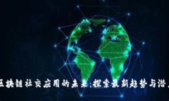 区块链社交应用的未来：探索最新趋势与潜力