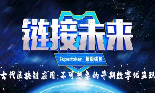 古代区块链应用:不可想象的早期数字化显现