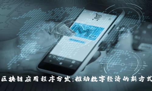 区块链应用程序分发：推动数字经济的新方式