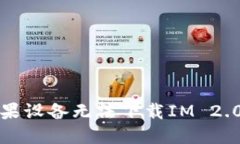 如何解决苹果设备无法下载IM 2.0应用的