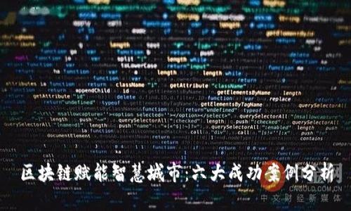 区块链赋能智慧城市:六大成功案例分析