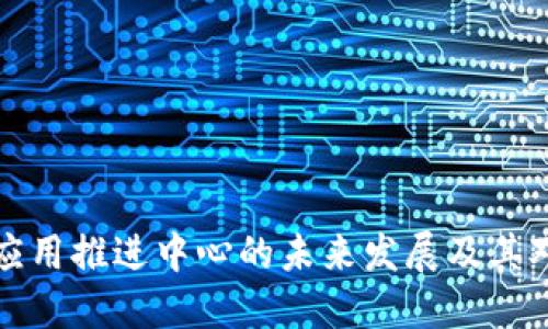 区块链技术应用推进中心的未来发展及其对社会的影响
