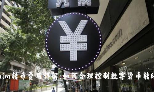 Tokenim转币费用详解:如何合理控制数字货币转账成本